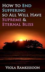 How to End Suffering so All Will Have Supreme & Eternal Bliss