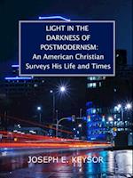 Light in the Darkness of Postmodernism: An American Christian Surveys His Life and Times