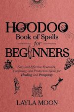 Hoodoo Book of Spells for Beginners: Easy and effective Rootwork, Conjuring, and Protection Spells for Healing and Prosperity