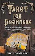 Tarot for Beginners: A Step-by-Step Guide to Tarot Reading and Tarot Spreads Using Tarot Cards 