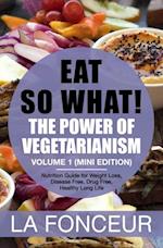 Eat So What! The Power of Vegetarianism Volume 1 (Mini Edition)