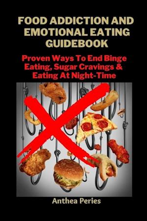 Food Addiction And Emotional Eating Guidebook: Proven Ways To End Binge Eating, Sugar Cravings & Eating At Night-Time