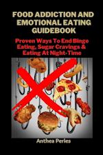 Food Addiction And Emotional Eating Guidebook: Proven Ways To End Binge Eating, Sugar Cravings & Eating At Night-Time