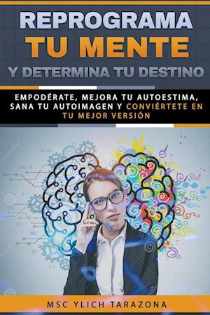 REPROGRAMA TU MENTE Y DETERMINA TU DESTINO