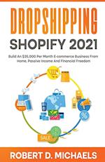 Dropshipping Shopify 2021 Build An $35,000 Per Month E-commerce Business From Home, Passive Income And Financial Freedom 