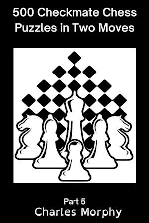 500 Checkmate Chess Puzzles in Two Moves, Part 5