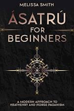 Asatru for Beginners: A Modern Approach to Heathenry and Norse Paganism