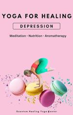 Yoga For Healing: Depression - Meditation, Nutrition, Aromatherapy