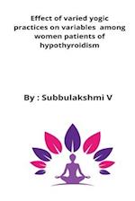 Effect of varied yogic practices on variables  among women patients of hypothyroidism