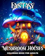 Fantasy Mushroom Houses Coloring Book for Adults: Coloring Pages for Adults with Magical Mushroom Houses 