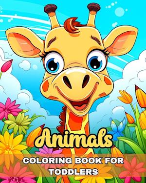 Animals Coloring Book for Toddlers: Big Toddler Coloring Sheets with Happy and Cute Animals Designs to Color