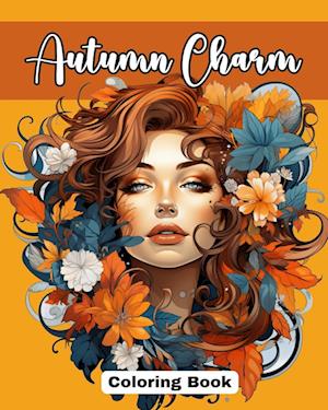 Autumn Charm Coloring Book: Cute Coloring Pages with Beautiful Women Adorned with the Magic of Fall