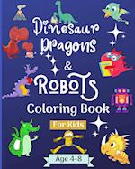 Dinosaur Dragons and Robots Coloring book for kids ages 4-8 years: Amazing Coloring Book for Kids suitable age 4-8 years 