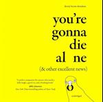 You're Gonna Die Alone (& Other Excellent News)