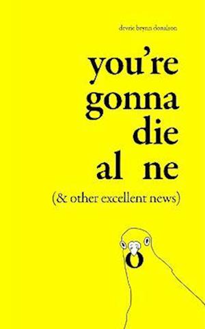 You're Gonna Die Alone (& Other Excellent News)