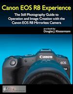 Canon EOS R8 Experience - The Still Photography Guide to Operation and Image Creation with the Canon EOS R8