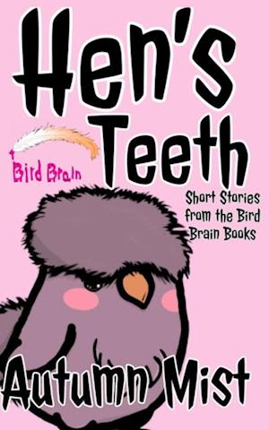 Hen's Teeth: Short Stories from the Bird Brain Books