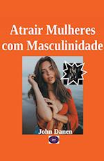 Atrair Mulheres com Masculinidade