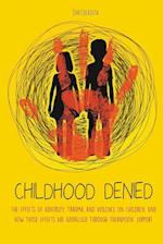 Childhood Denied The Effects Of Adversity, Trauma, and Violence On Children, And How Those Effects Are Addressed Through Therapeutic  Support