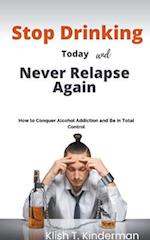 Stop Drinking Today and Never Relapse Again 