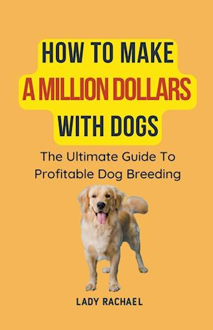 How To Make A Million Dollars With Dogs