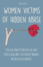 Women Victims of Hidden Abuse Healing From Psychological and Emotional Abuse Suffered by Women Within Relationship 