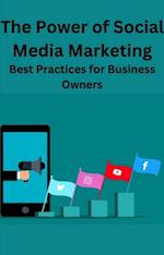 Power of Social Media Marketing Best Practices for Business Owners