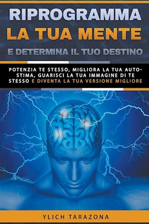 Riprogramma la tua mente e determina il tuo destino