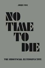 No Time to Die - The Unofficial Retrospective 