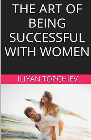 The Art Of Being Successful With Women