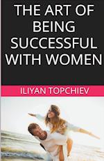 The Art Of Being Successful With Women 