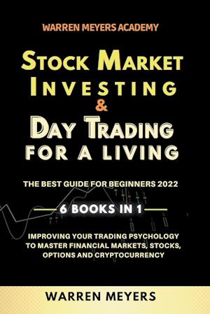 Stock Market Investing & Day Trading  for a Living the Best Guide for Beginners 2022 6 Books in 1 Improving your Trading Psychology to Master Financial Markets, Stocks, Options and Cryptocurrency