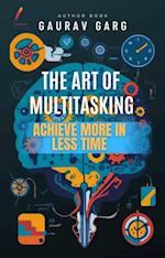 Art of Multitasking: Achieve More in Less Time