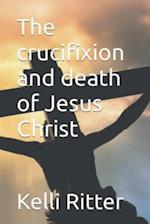 The Crucifixion and Death of Jesus Christ 