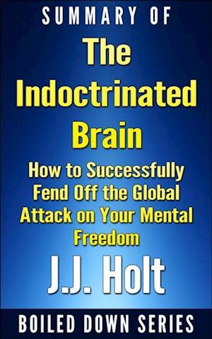 Indoctrinated Brain: How to Successfully Fend off the Global Attack on Your Mental Freedom by Michael Nehls Md Phd & Naomi Wolf... Summarized