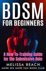 BDSM For Beginners: A How To-Training Guide for the Submissive Role