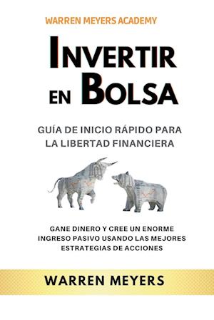 Invertir en Bolsa  Guía de inicio rápido para la libertad financiera  Gane dinero y cree un enorme ingreso pasivo usando las mejores estrategias de acciones