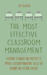 The Most Effective Classroom Management Exploring Techniques and Practices to Improve Classroom Management Skills for Beginner and Veteran Teachers 