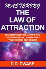 Mastering The Law of Attraction: The Missing Key  To Tapping Into  The Universe And Manifesting Your Dreams And Desires