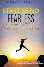 Start Being Fearless... Stop Being Scared - The Ultimate Guide to Finding Your Purpose and Changing Your Life 