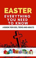 Easter: Everything You Need to Know ( A Book for Kids, Teens and Adults )