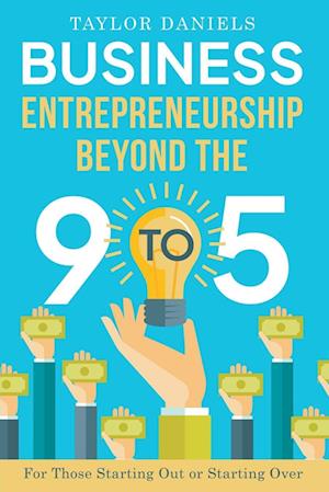 Business Entrepreneurship Beyond the 9 to 5.  For Those Starting Out or Starting Over