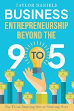 Business Entrepreneurship Beyond the 9 to 5.  For Those Starting Out or Starting Over