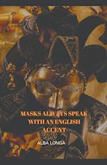 Masks always speak with an English accent