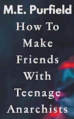 How To Make Friends with Teenage Anarchists 
