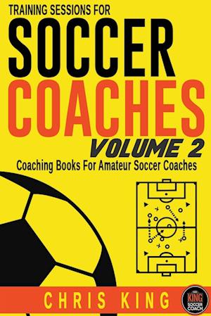 Training Sessions For Soccer Coaches Volume 2