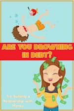 Are You Drowning in Debt?: Try Building a Relationship with Money