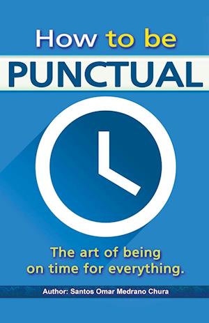 How to be punctual. The art of being on time for everything.