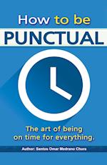 How to be punctual. The art of being on time for everything. 