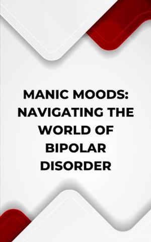 Manic Moods: Navigating the World of Bipolar Disorder